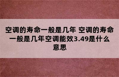 空调的寿命一般是几年 空调的寿命一般是几年空调能效3.49是什么意思